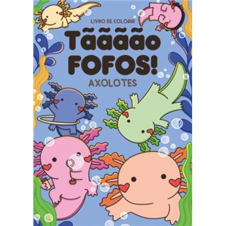 Tãããão Fofos! Axolotes - Livro De Colorir